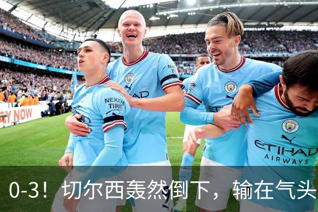 0-3！切尔西轰然倒下，输在气头上，以前捧得高，现在摔得重